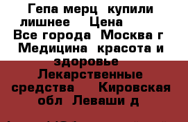 Гепа-мерц, купили лишнее  › Цена ­ 500 - Все города, Москва г. Медицина, красота и здоровье » Лекарственные средства   . Кировская обл.,Леваши д.